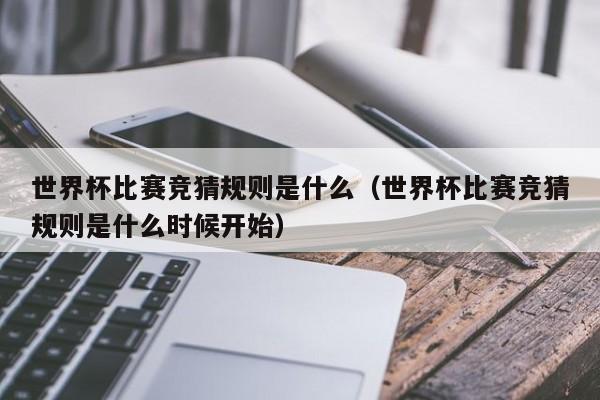 世界杯比赛竞猜规则是什么（世界杯比赛竞猜规则是什么时候开始）